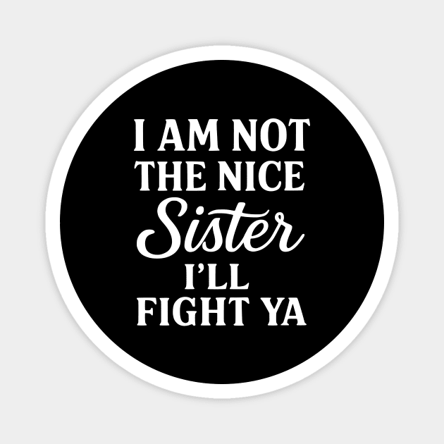 I Am Not The Nice Sister I’ll Fight Ya – Funny Bold Sister Quote Magnet by ArtistTee ⭐⭐⭐⭐⭐